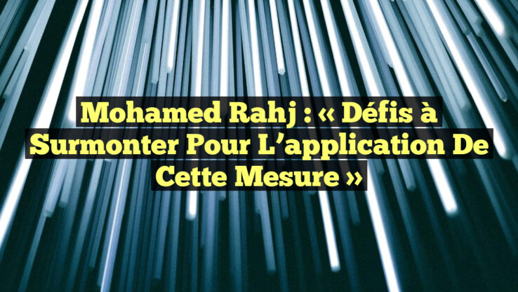 Mohamed Rahj : « Défis à surmonter pour l’application de cette mesure »
